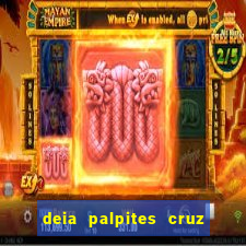 deia palpites cruz do dia